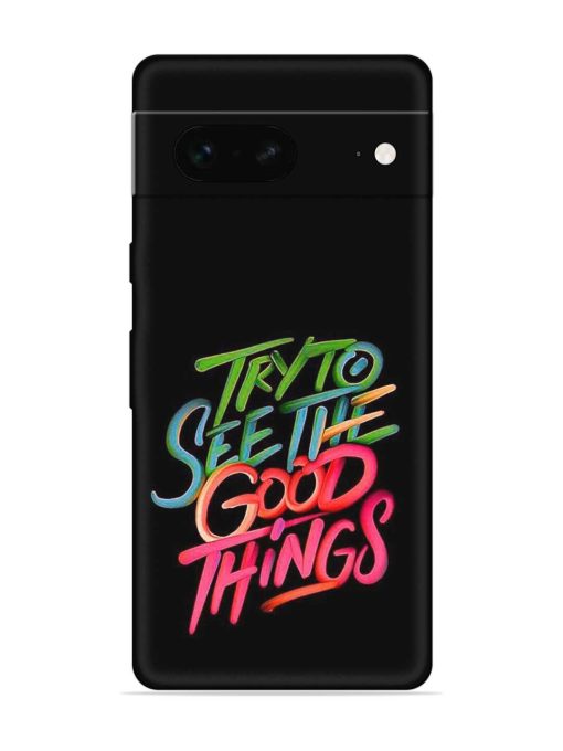 Try To See The Good Things Embossed Soft Silicone Case for Google Pixel 7 Zapvi