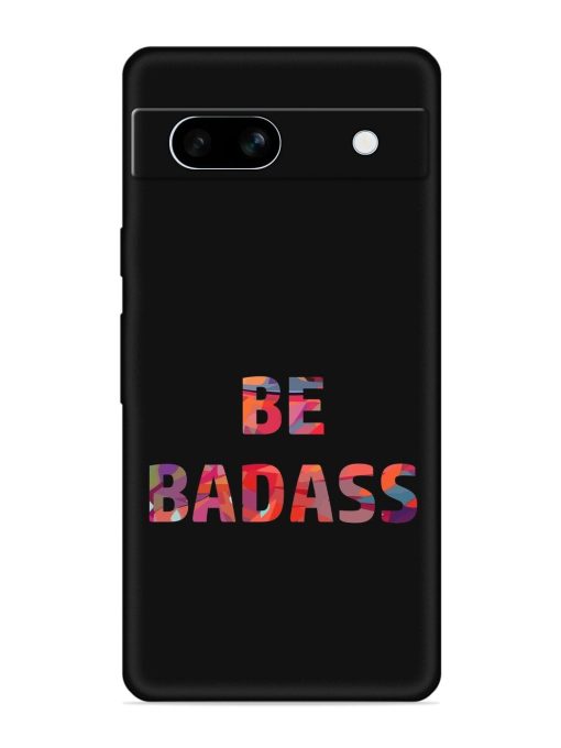 Be Badass Embossed Soft Silicone Case for Google Pixel 7A Zapvi