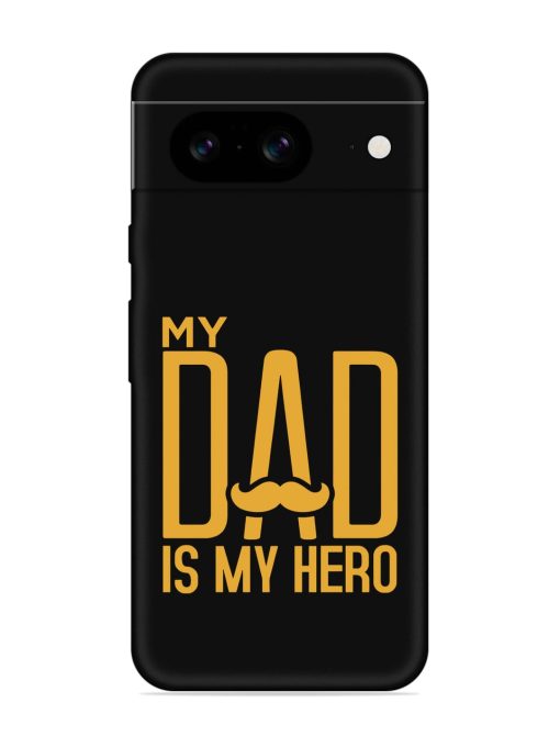 My Dad Is My Hero Embossed Soft Silicone Case for Google Pixel 8 Zapvi