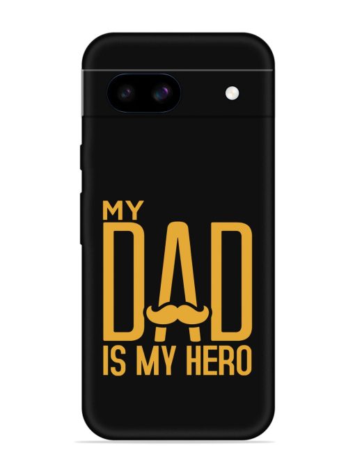 My Dad Is My Hero Embossed Soft Silicone Case for Google Pixel 8A Zapvi