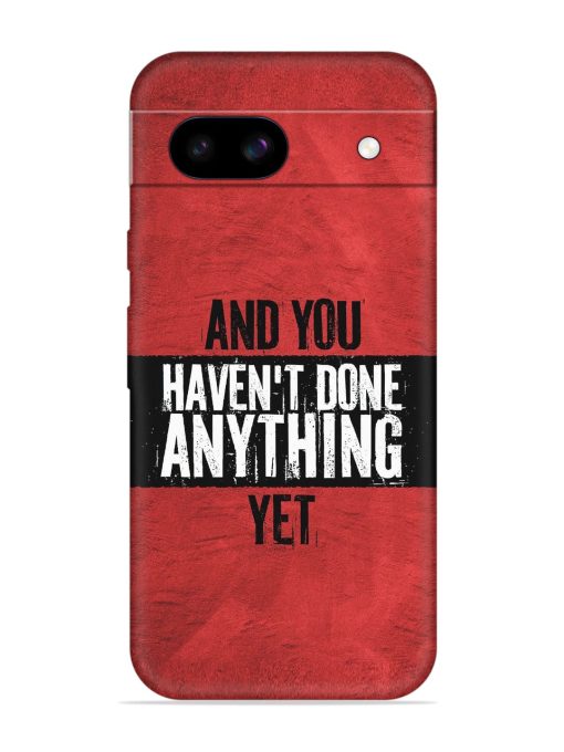 It'S And You Haven'T Done Anything Yet Embossed Soft Silicone Case for Google Pixel 8A Zapvi