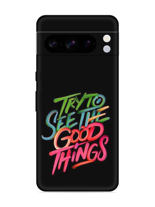 Try To See The Good Things Embossed Soft Silicone Case for Google Pixel 8 Pro Zapvi