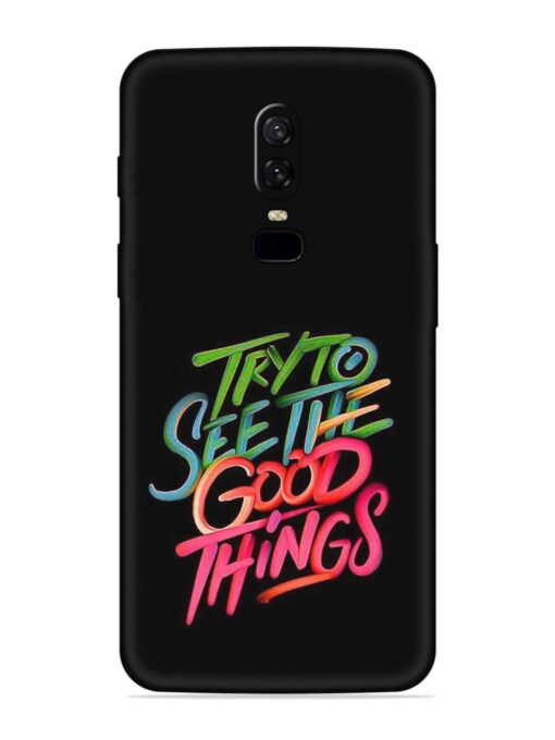 Try To See The Good Things Embossed Soft Silicone Case for Oneplus 6 Zapvi