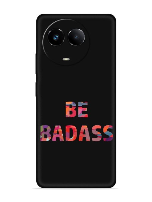 Be Badass Embossed Soft Silicone Case for Realme 11X (5G) Zapvi