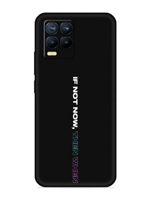 If Not Now Then When Embossed Soft Silicone Case for Realme 8 Pro