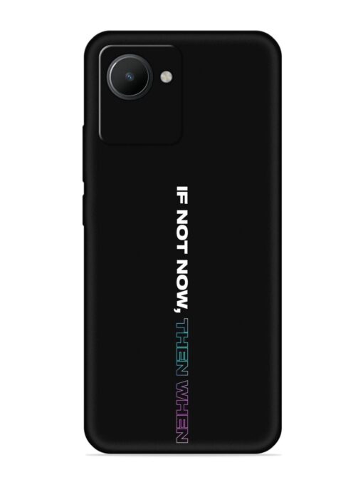 If Not Now Then When Embossed Soft Silicone Case for Realme C30