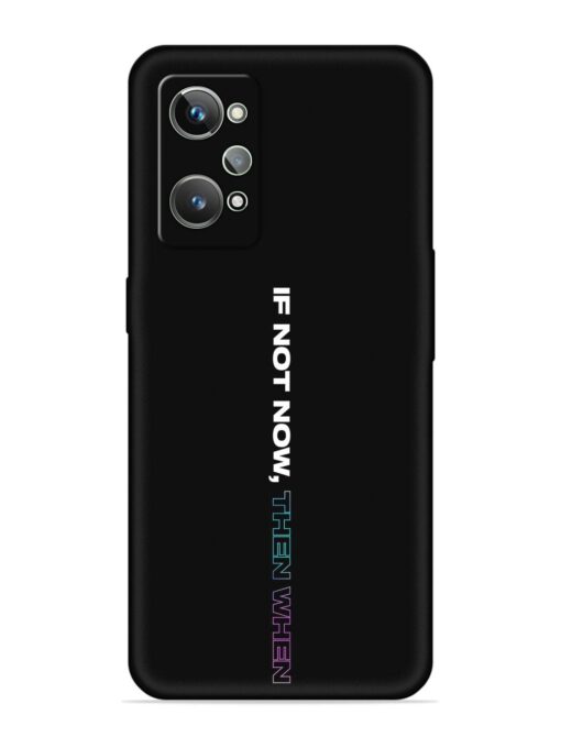 If Not Now Then When Embossed Soft Silicone Case for Realme Gt 2