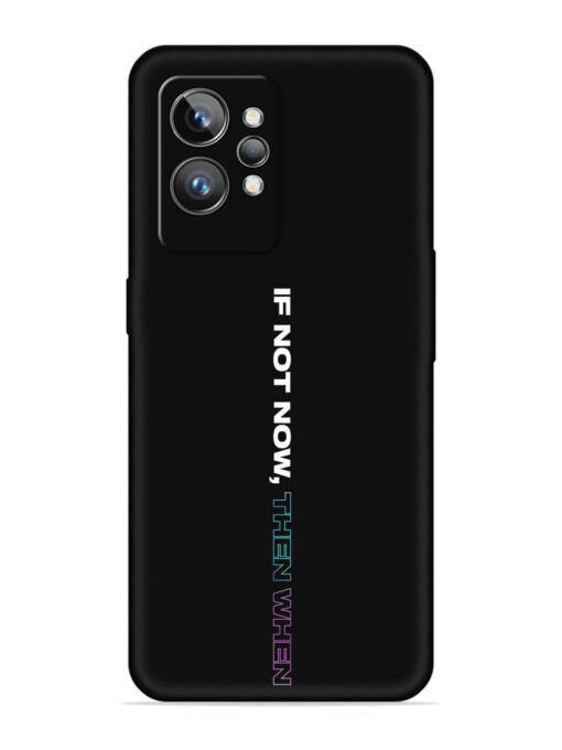 If Not Now Then When Embossed Soft Silicone Case for Realme Gt 2 Pro