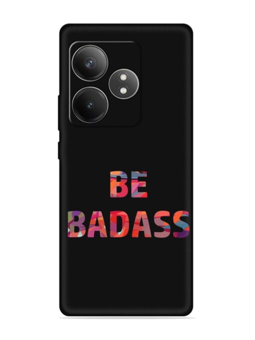 Be Badass Embossed Soft Silicone Case for Realme Gt 6T (5G) Zapvi