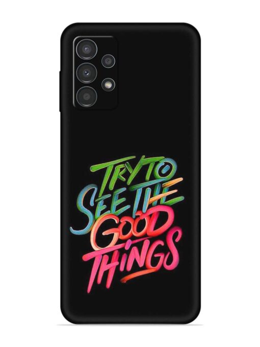 Try To See The Good Things Embossed Soft Silicone Case for Samsung Galaxy A13 Zapvi