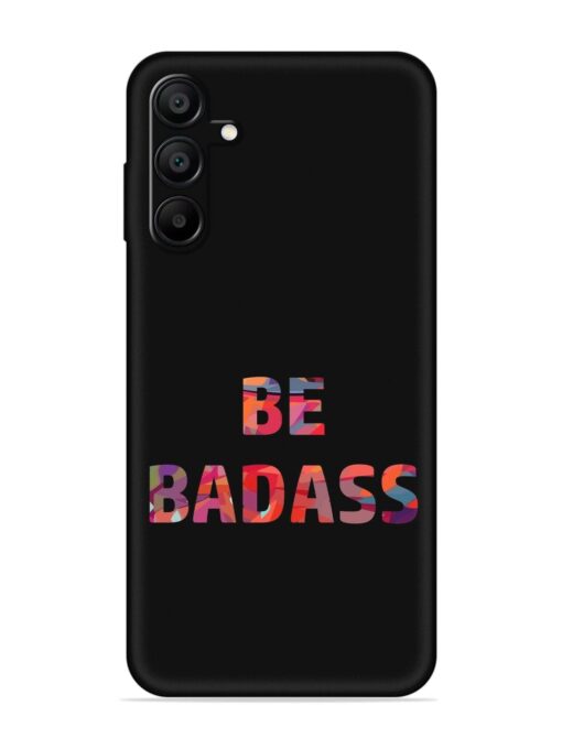 Be Badass Embossed Soft Silicone Case for Samsung Galaxy A15 (5G) Zapvi