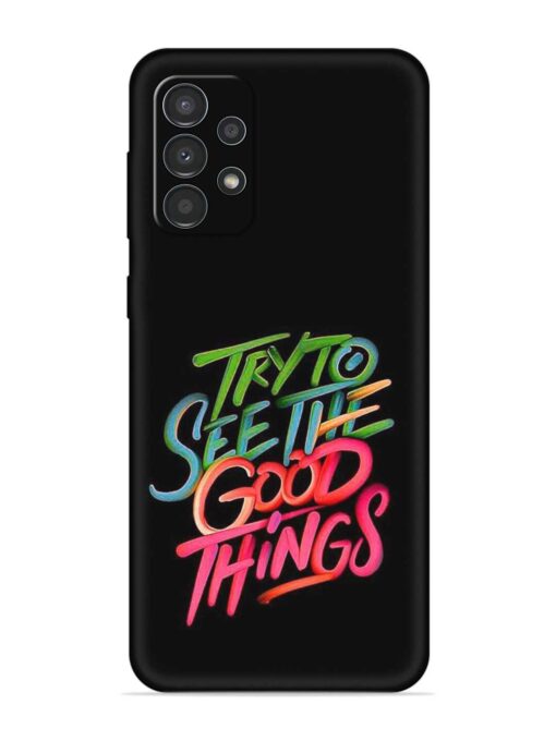 Try To See The Good Things Embossed Soft Silicone Case for Samsung Galaxy A23