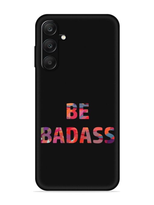 Be Badass Embossed Soft Silicone Case for Samsung Galaxy A25 (5G)