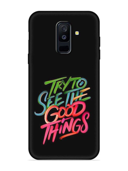 Try To See The Good Things Embossed Soft Silicone Case for Samsung Galaxy A6 Plus Zapvi