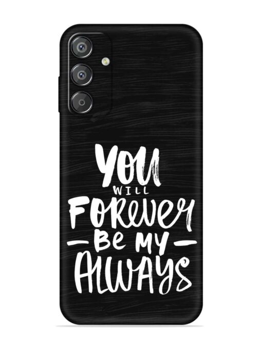 You Will Forever Embossed Soft Silicone Case for Samsung Galaxy F15 (5G) Zapvi