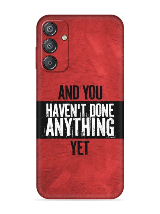 It'S And You Haven'T Done Anything Yet Embossed Soft Silicone Case for Samsung Galaxy F15 (5G)