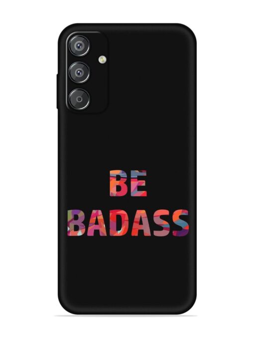 Be Badass Embossed Soft Silicone Case for Samsung Galaxy F15 (5G) Zapvi