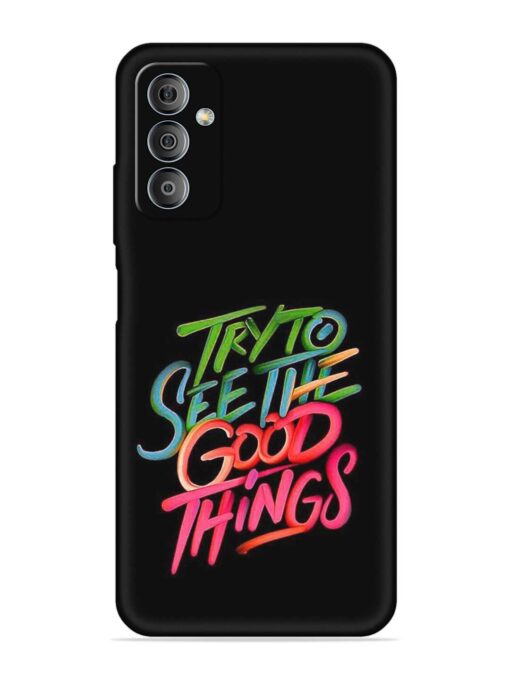 Try To See The Good Things Embossed Soft Silicone Case for Samsung Galaxy F23 (5G)