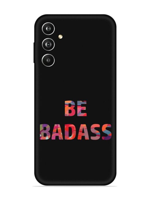 Be Badass Embossed Soft Silicone Case for Samsung Galaxy F34 (5G) Zapvi