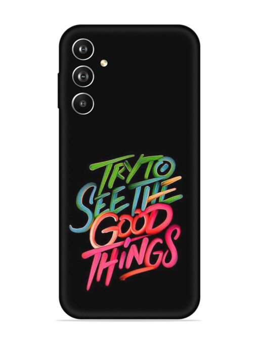 Try To See The Good Things Embossed Soft Silicone Case for Samsung Galaxy F54 (5G)