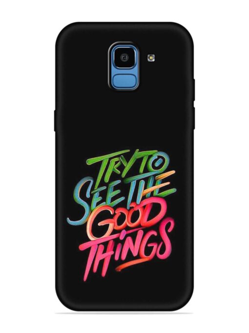 Try To See The Good Things Embossed Soft Silicone Case for Samsung Galaxy J6 (2018)