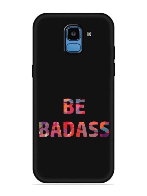 Be Badass Embossed Soft Silicone Case for Samsung Galaxy J6 (2018)