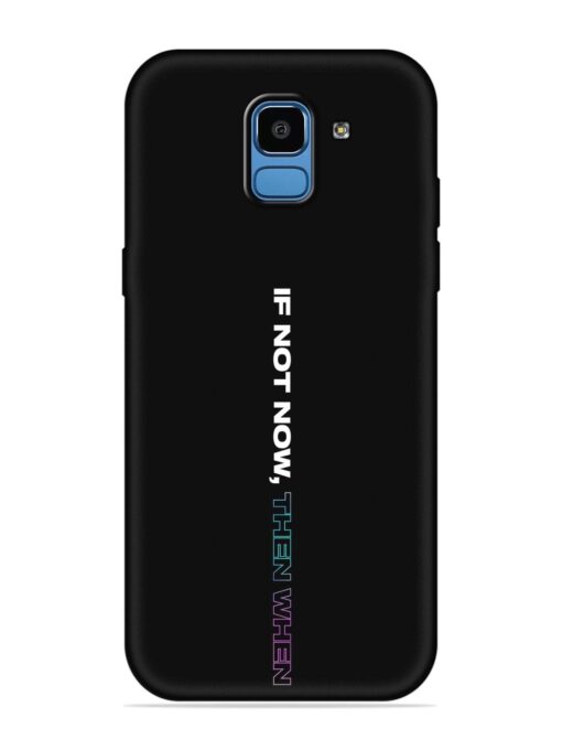 If Not Now Then When Embossed Soft Silicone Case for Samsung Galaxy J6 (2018)