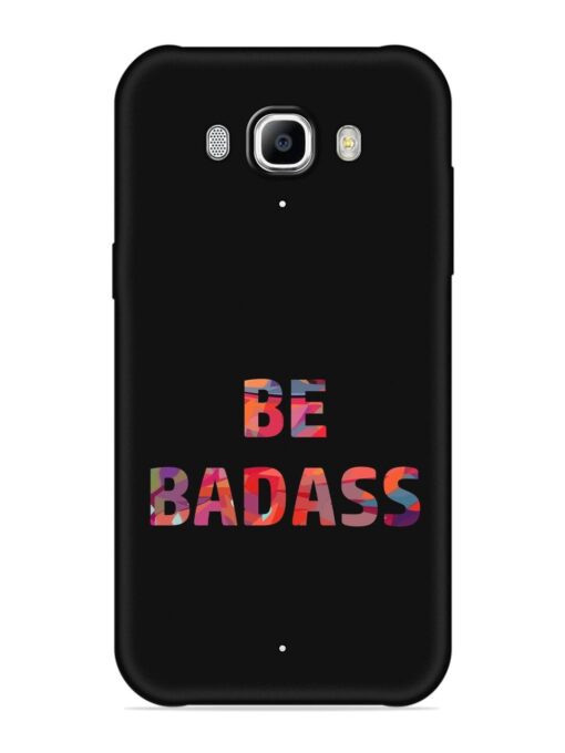 Be Badass Embossed Soft Silicone Case for Samsung Galaxy J7 (2016) Zapvi