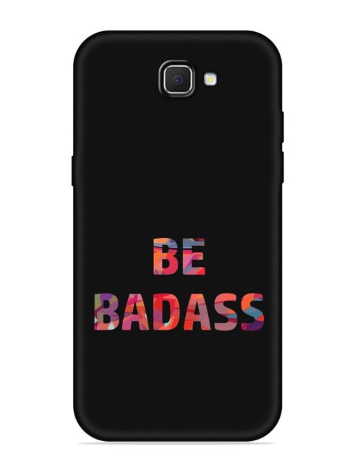 Be Badass Embossed Soft Silicone Case for Samsung Galaxy J7 Prime