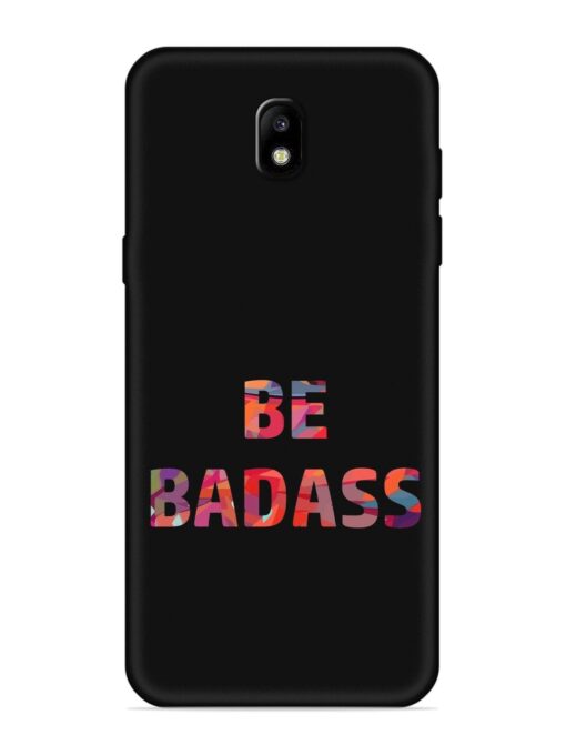 Be Badass Embossed Soft Silicone Case for Samsung Galaxy J7 Pro Zapvi