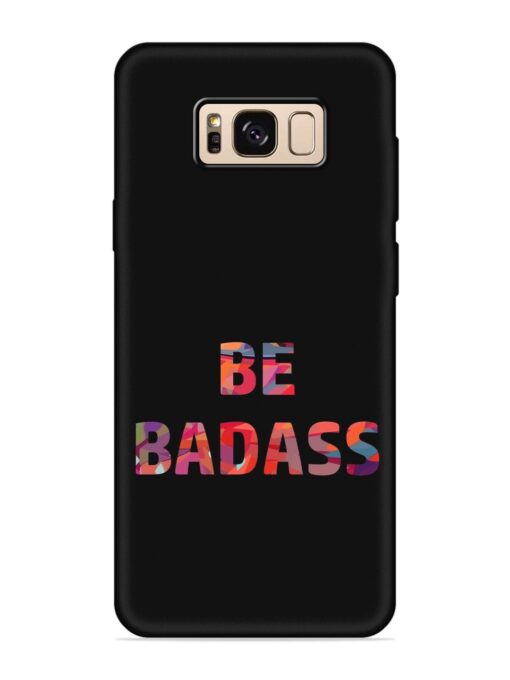 Be Badass Embossed Soft Silicone Case for Samsung Galaxy S8 Zapvi