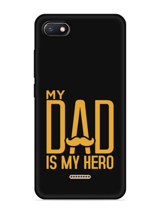 My Dad Is My Hero Embossed Soft Silicone Case for Xiaomi Redmi 6A Zapvi