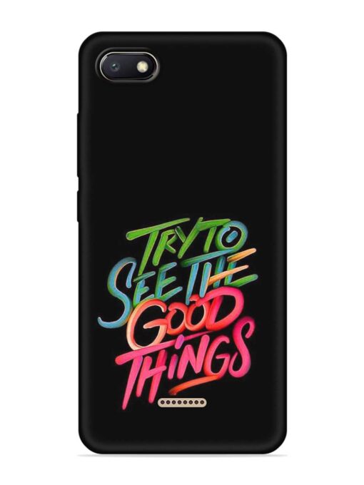 Try To See The Good Things Embossed Soft Silicone Case for Xiaomi Redmi 6A Zapvi