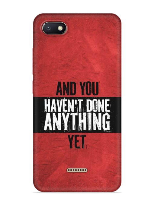 It'S And You Haven'T Done Anything Yet Embossed Soft Silicone Case for Xiaomi Redmi 6A Zapvi