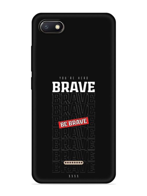 Be Brave Embossed Soft Silicone Case for Xiaomi Redmi 6A Zapvi