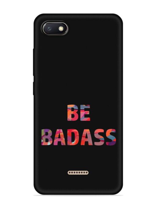 Be Badass Embossed Soft Silicone Case for Xiaomi Redmi 6A Zapvi