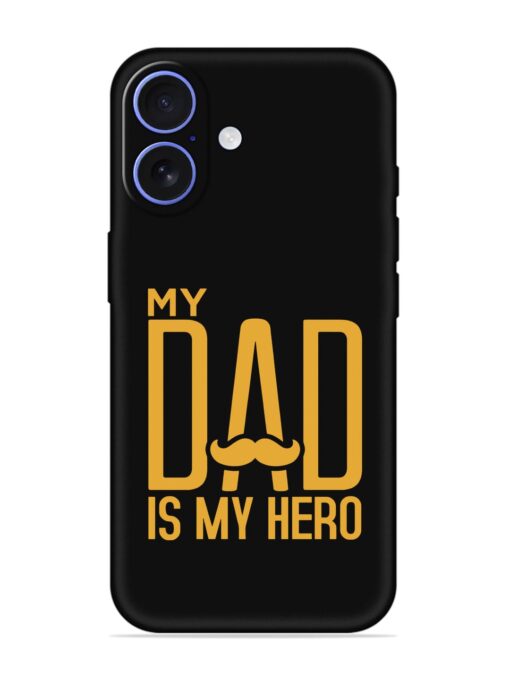 My Dad Is My Hero Embossed Soft Silicone Case for Apple Iphone 16 Zapvi