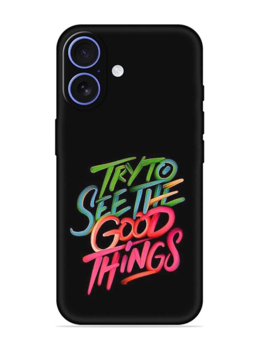 Try To See The Good Things Embossed Soft Silicone Case for Apple Iphone 16 Zapvi