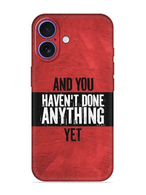 It'S And You Haven'T Done Anything Yet Embossed Soft Silicone Case for Apple Iphone 16 Zapvi