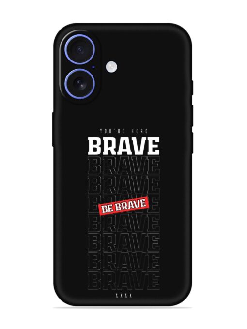 Be Brave Embossed Soft Silicone Case for Apple Iphone 16 Zapvi