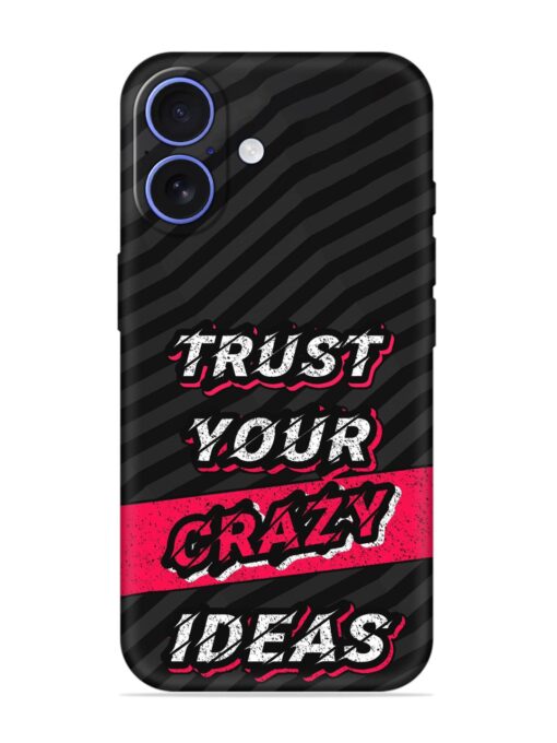 Trust Your Crazy Ideas Embossed Soft Silicone Case for Apple Iphone 16 Zapvi