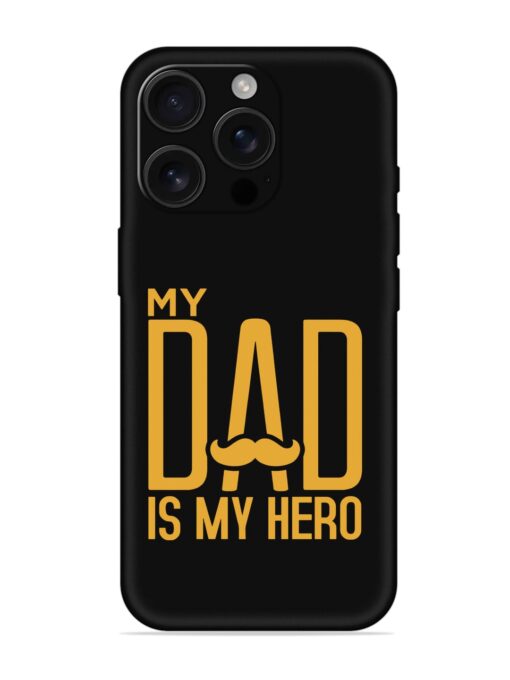 My Dad Is My Hero Embossed Soft Silicone Case for Apple Iphone 16 Pro Zapvi