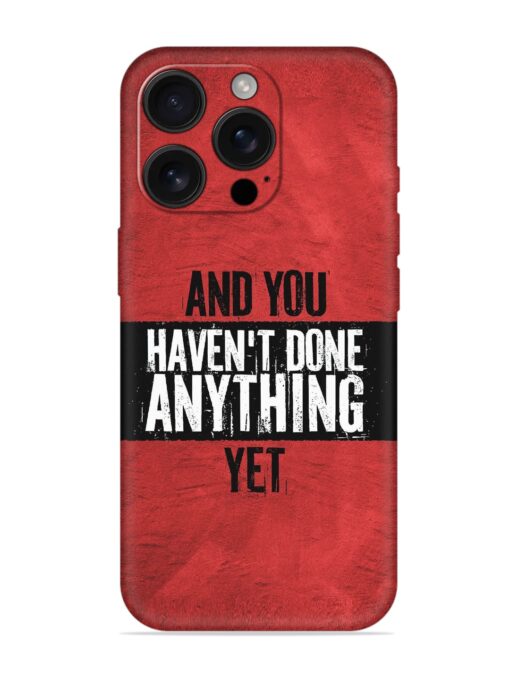 It'S And You Haven'T Done Anything Yet Embossed Soft Silicone Case for Apple Iphone 16 Pro Zapvi