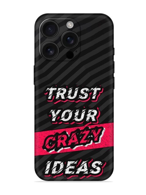 Trust Your Crazy Ideas Embossed Soft Silicone Case for Apple Iphone 16 Pro Zapvi